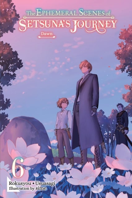 The Ephemeral Scenes of Setsuna's Journey, Vol. 6 (light novel) - Dawn