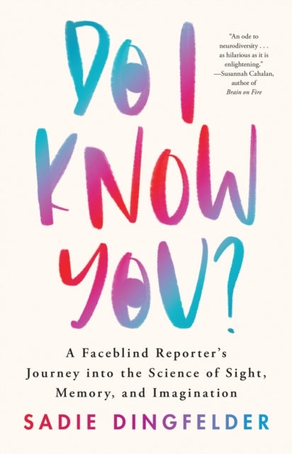 Do I Know You? - A Faceblind Reporter’s Journey into the Science of Sight, Memory, and Imagination