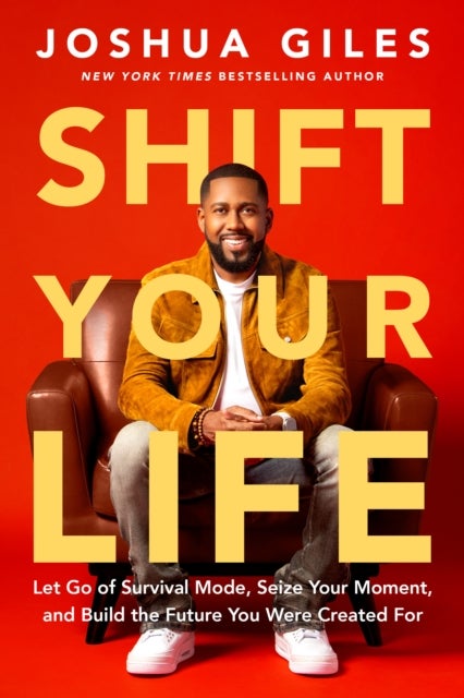 Shift Your Life - Let Go of Survival Mode, Seize Your Moment, and Build the Future You Were Created For