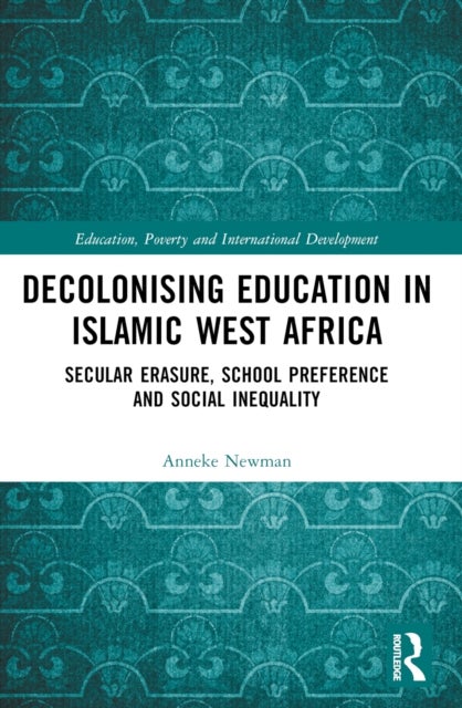 Decolonising Education in Islamic West Africa - Secular Erasure, School Preference and Social Inequality