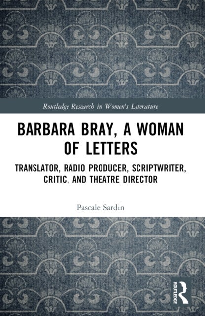 Barbara Bray, A Woman of Letters - Translator, Radio Producer, Scriptwriter, Critic, and Theatre Director