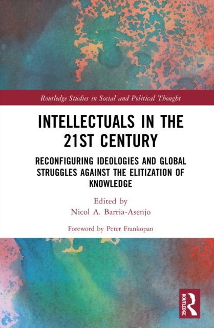 Intellectuals in the 21st Century - Reconfiguring Ideologies and Global Struggles Against the Elitization of Knowledge