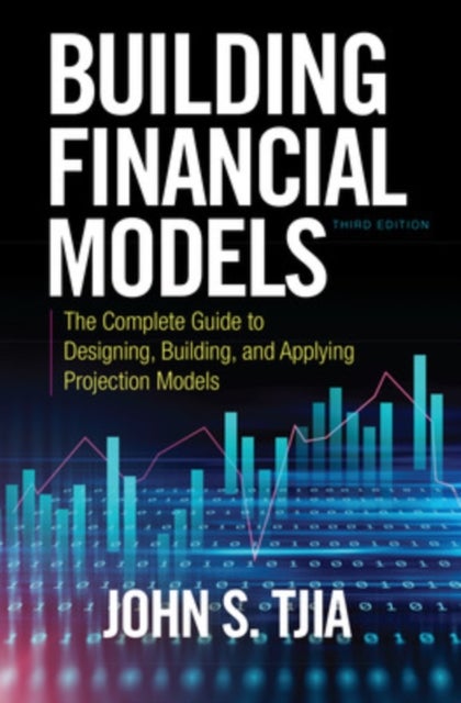 Building Financial Models, Third Edition: The Complete Guide to Designing, Building, and Applying Pr