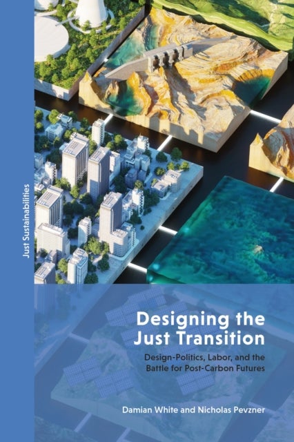 Designing the Just Transition - Design-Politics, Labor, and the Battle for Post-Carbon Futures