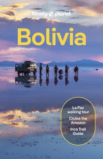 Lonely Planet Bolivia - Plan the Trip of a Lifetime , Detailed Itineraries & Maps , Insider Tips , Covers La Paz, Lake Titicaca, Sucre and more