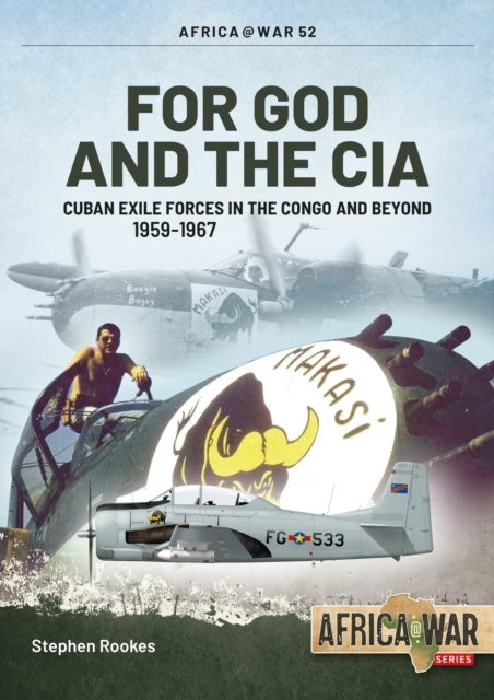 For God and the CIA - Cuban Exile Forces in the Congo and Beyond, 1959-1967
