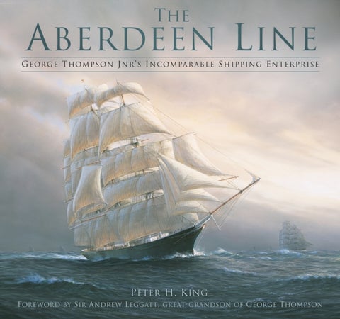 The Aberdeen Line - George Thompson Jnr's Incomparable Shipping Enterprise