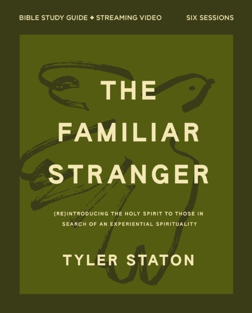 The Familiar Stranger Bible Study Guide plus Streaming Video - (Re)introducing the Holy Spirit to Those in Search of an Experiential Spirituality