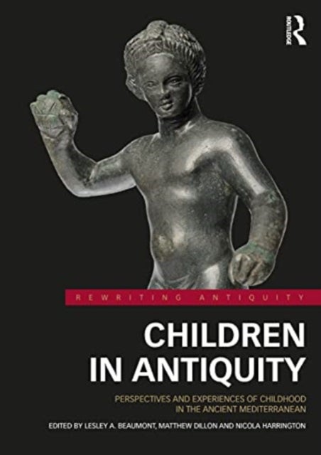 Children in Antiquity - Perspectives and Experiences of Childhood in the Ancient Mediterranean