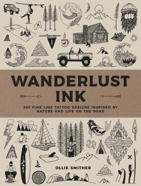 Wanderlust Ink - 300 Fine Line Tattoo Designs Inspired by Nature and Life on the Road