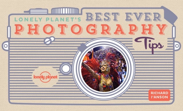 Lonely Planet's Best Ever Photography Tips - 45 Pieces of Practical Advice , Ten Golden Rules from Award Winning Travel Photographer , Sharpen Your Techniques & Skills