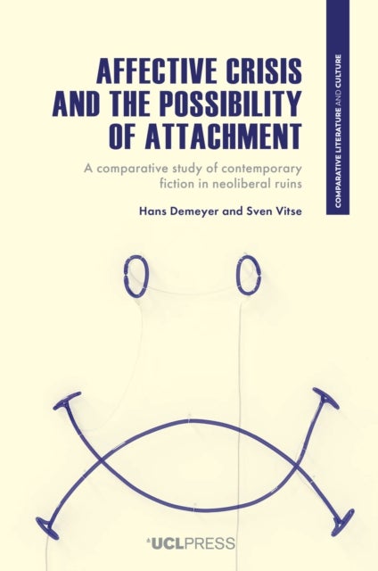 Affective Crisis and the Possibility of Attachment - A Comparative Study of Contemporary Fiction in Neoliberal Ruins