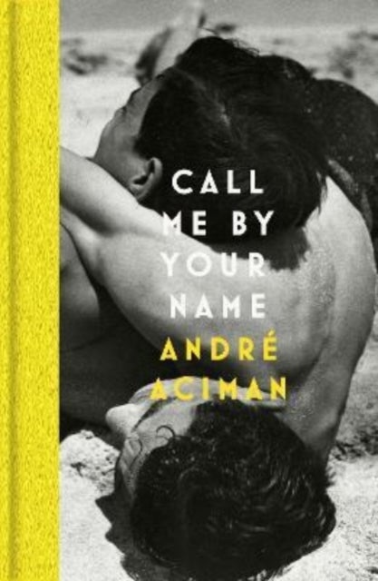 Call Me By Your Name - Discover the internationally bestselling love story that inspired the award-winning film