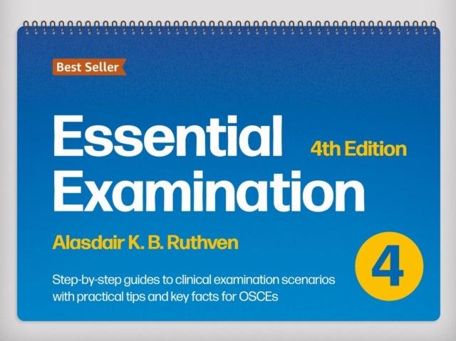 Essential Examination, fourth edition - Step-by-step guides to clinical examination scenarios with practical tips and key facts for OSCEs