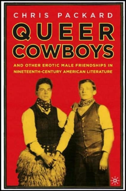 Queer Cowboys - And Other Erotic Male Friendships in Nineteenth-Century American Literature