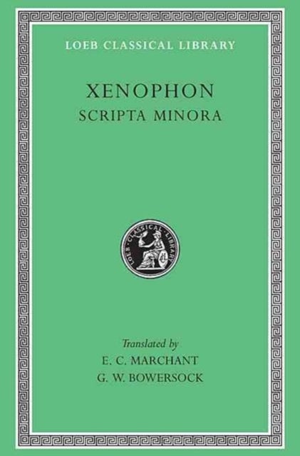 Scripta Minora - Hiero. Agesilaus. Constitution of the Lacedaemonians. Ways and Means. The Cavalry Commander. On the Art of Horsemanship. On Hunting. Constitution of the Athenians