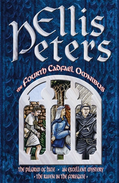 The Fourth Cadfael Omnibus - The Pilgrim of Hate, An Excellent Mystery, The Raven in the Foregate