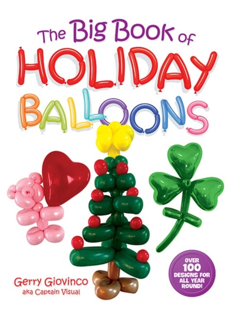 The Big Book of Holiday Balloons - Over 100 Designs for All Year Round!