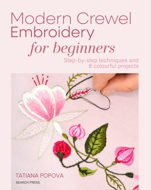 Modern Crewel Embroidery for Beginners - Step-By-Step Techniques and 8 Colourful Projects