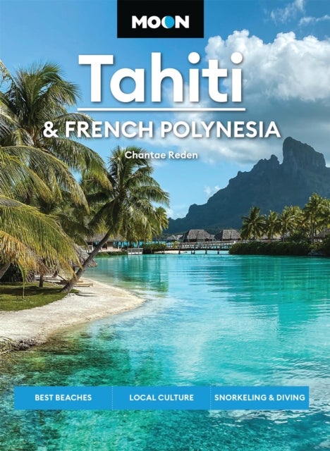 Moon Tahiti & French Polynesia (Second Edition) - Best Beaches, Local Culture, Snorkeling & Diving