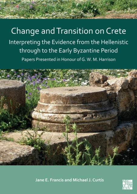 Change and Transition on Crete: Interpreting the Evidence from the Hellenistic through to the Early Byzantine Period - Papers Presented in Honour of G. W. M. Harrison