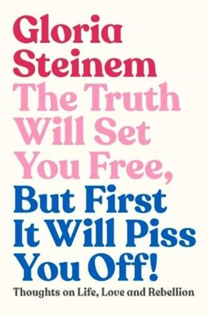 The Truth Will Set You Free, But First It Will Piss You Off - Thoughts on Life, Love and Rebellion