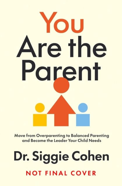 You Are the Parent - Becoming the Calm, Confident Leader Your Child Needs