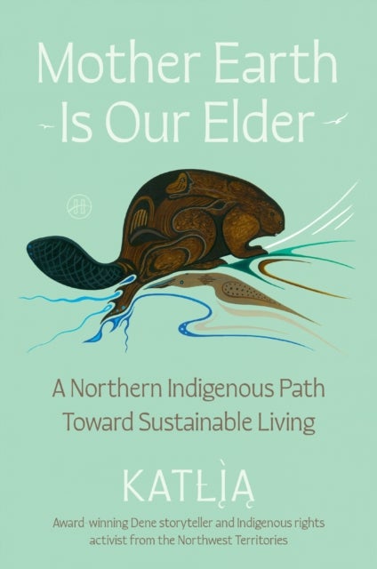 Mother Earth Is Our Elder - A Northern Indigenous Path Toward Sustainable Living