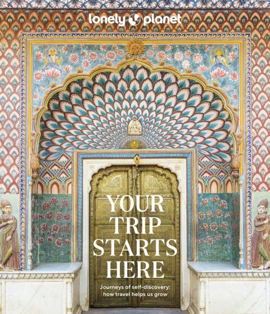 Lonely Planet Your Trip Starts Here - 50 Life Affirming Journeys , Packed with Travel Planning Tips , Path to Self Discovery & Spiritual Growth , Beautiful Maps & Photography