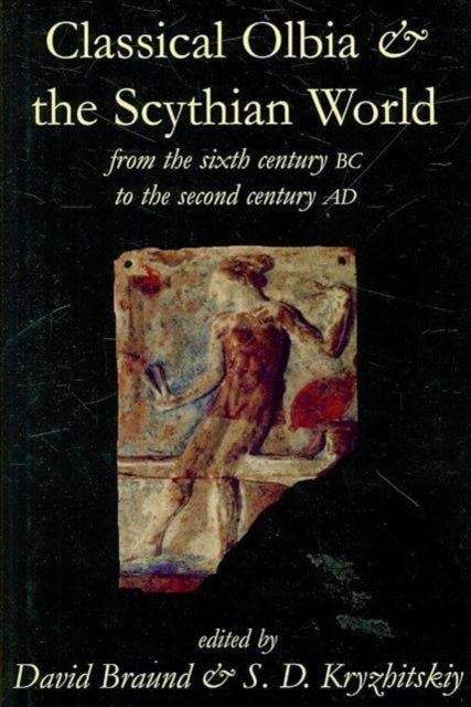 Classical Olbia and the Scythian World, From the Sixth Century BC to the Second Century AD - From the Sixth Century BC to the Second Century AD