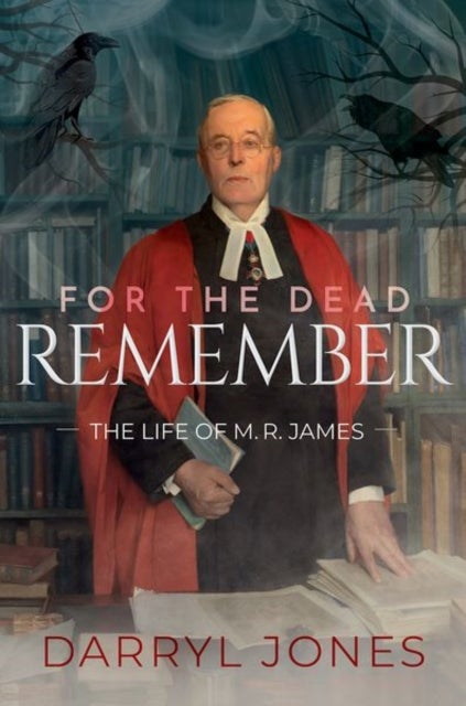 For the Dead Remember - The Life of M. R. James