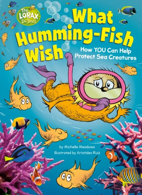 What Humming-Fish Wish: How YOU Can Help Protect Sea Creatures - A Dr. Seuss's The Lorax Nonfiction Book