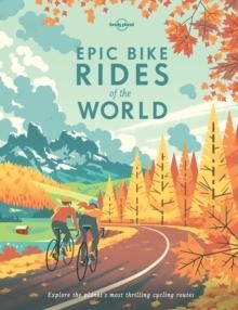 Lonely Planet Epic Bike Rides of the World - 200 Extraordinary Cycling Routes Across the Globe , Maps & Travel Tips , Easy & Challenging Adventures , Stunning Photography