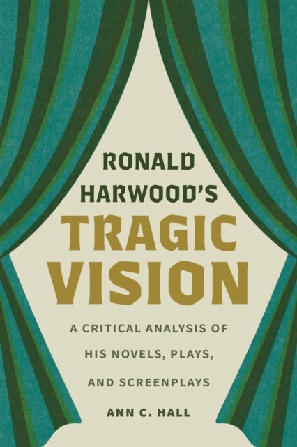 Ronald Harwood's Tragic Vision - A Critical Analysis of His Novels, Plays, and Screenplays