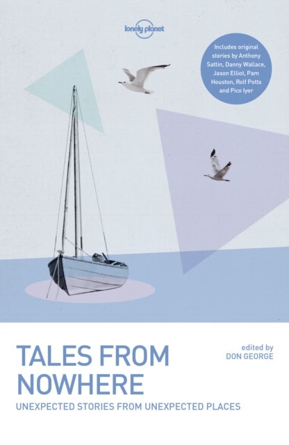 Lonely Planet Tales from Nowhere - Unexpected Stories from Unexpected Places , 30 Real Life Tales From Travellers , Inspiration & Enlightenment for Your Next Adventure