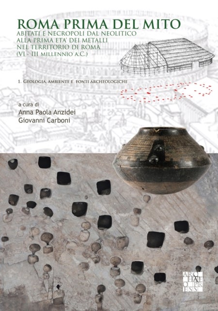 Roma prima del mito - Abitati e necropoli dal neolitico alla prima eta’ dei metalli nel territorio di roma (VI-III millennio a.C.)