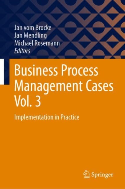 Business Process Management Cases Vol. 3 - Implementation in Practice