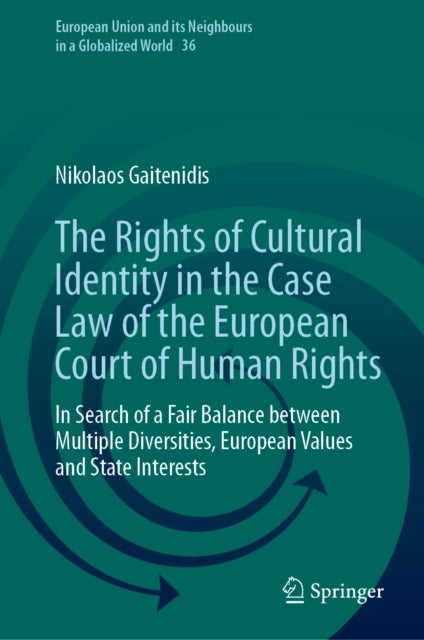 The Rights of Cultural Identity in the Case Law of the European Court of Human Rights - In Search of a Fair Balance between Multiple Diversities, European Values and State Interests
