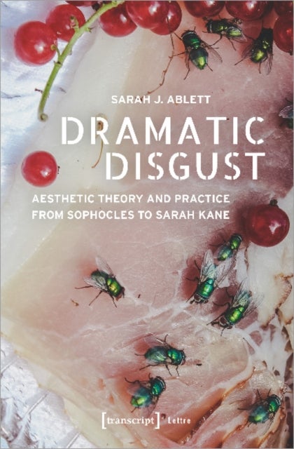 Dramatic Disgust ¿ Aesthetic Theory and Practice from Sophocles to Sarah Kane
