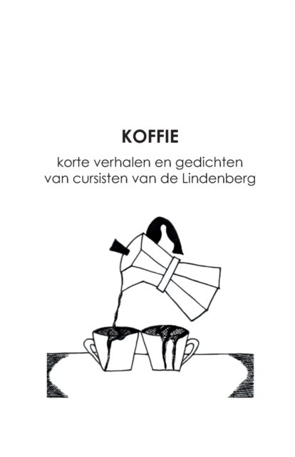 Koffie - korte verhalen en gedichten van cursisten van de Lindenberg