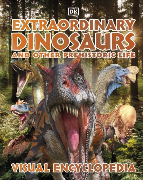 Extraordinary Dinosaurs and Other Prehistoric Life - A Visual Encyclopedia of Paleontology