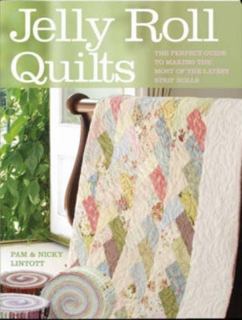 Jelly Roll Quilts - The Perfect Guide to Making the Most of the Latest Strip Rolls