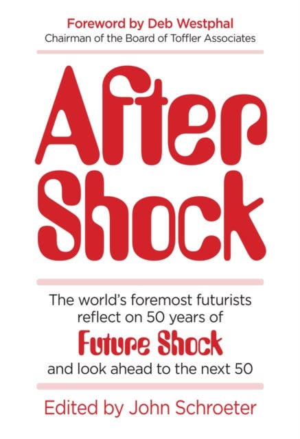 After Shock - The World’s Foremost Futurists Reflect on 50 Years of Future Shock—and Look Ahead to the Next 50