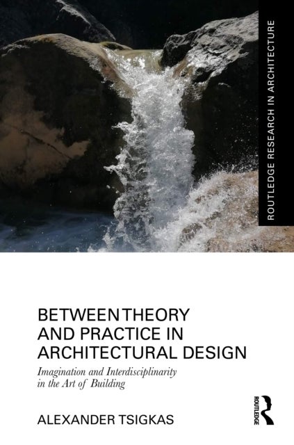 Between Theory and Practice in Architectural Design - Imagination and Interdisciplinarity in the Art of Building