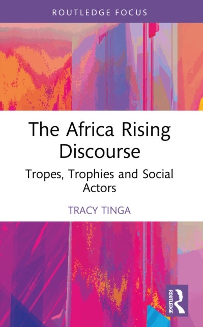 The Africa Rising Discourse - Tropes, Trophies and Social Actors