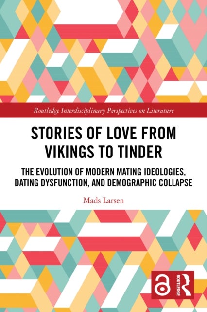 Stories of Love from Vikings to Tinder - The Evolution of Modern Mating Ideologies, Dating Dysfunction, and Demographic Collapse