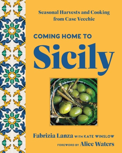 Coming Home to Sicily - Seasonal Harvests and Cooking from Case Vecchie