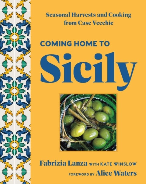 Coming Home to Sicily - Seasonal Harvests and Cooking from Case Vecchie