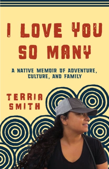 I Love You So Many - A Native Memoir of Adventure, Culture, and Family
