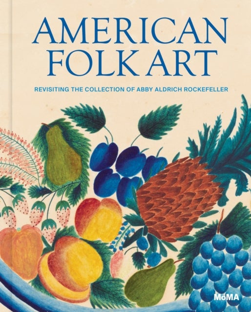 American Folk Art - Revisiting the Collection of Abby Aldrich Rockefeller